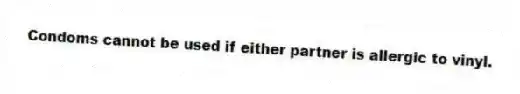 Condoms cannot be used if either partner is allergic to vinyl.