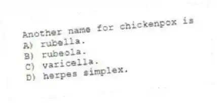 Another name for chickenpox is
A) rubella.
B) rubeola.
C) varicella.
D) herpes simplex.
