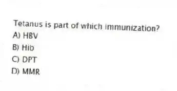 Tetanus is part of which immunization?
A) HBV
B) Hib
C) DPT
D) MMR