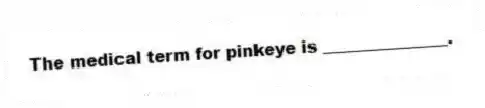 The medical term for pinkeye is _______________.