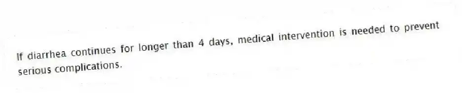 If diarrhea continues for longer than 4 days, medical intervention is needed to prevent serious complications.