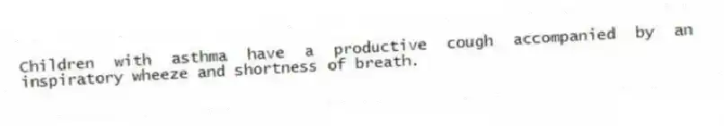 Children with asthma have a productive cough accompanied by an inspiratory wheeze and shortness of breath.