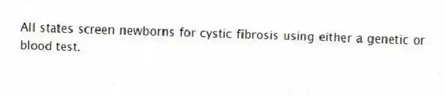 All states screen newborns for cystic fibrosis using either a genetic or blood test.