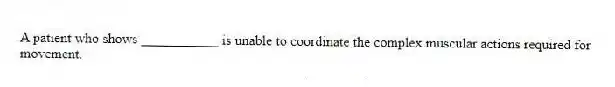 A patient who shows ___________ is unable to coordinate the complex muscular actions required for movement.