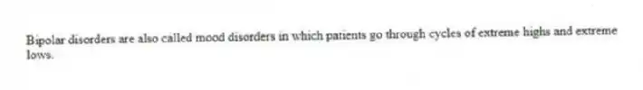 Bipolar disorders are also called mood disorders in which patients go through cycles of extreme highs and extreme lows.