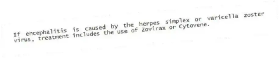 If encephalitis is caused by the herpes simplex or varicella zoster virus, treatment includes the use of Zovirax or Cytovene.