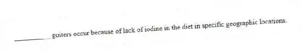 __________ goiters occur because of lack of iodine in the diet in specific geographic locations.