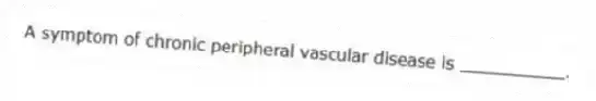 A symptom of chronic peripheral vascular disease is __________.
