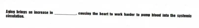 Aging brings an increase in __________, causing the heart to work harder to pump blood into the systemic circulation.