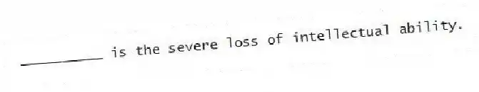__________ is the severe loss of intellectual ability.