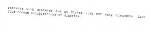 Patients with diabetes are at higher risk for many disorders. List four common complications of diabetes.