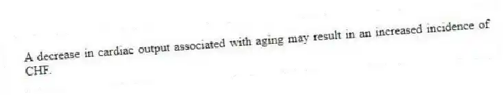 A decrease in cardiac output associated with aging may result in an increased incidence of CHF.