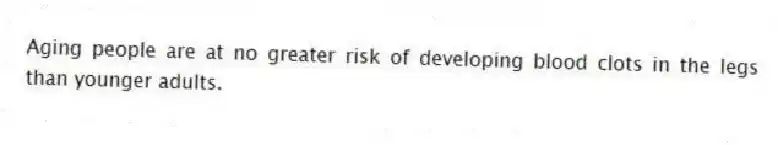 Aging people are at no greater risk of developing blood clots in the legs than younger adults.
