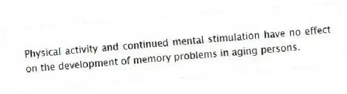 Physical activity and continued mental stimulation have no effect on the development of memory problems in aging persons.