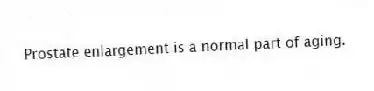Prostate enlargement is a normal part of aging.