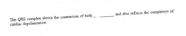 The QRS complex shows the contraction of both __________ and also reflects the completion of cardiac depolarization.
