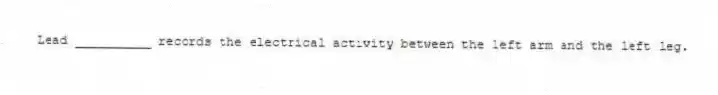 Lead __________ records the electrical activity between the left arm and the left leg.