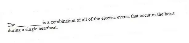 The __________ is a combination of all of the electric events that occur in the heart during a single heartbeat.