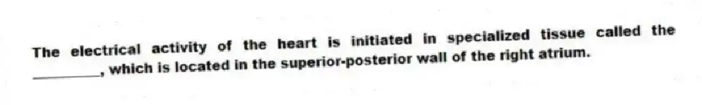 The electrical activity of the heart is initiated in specialized tissue called the __________, which is located in the superior-posterior wall of the right atrium.