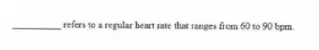 __________ refers to a regular heart rate that ranges from 60 to 90 bpm.