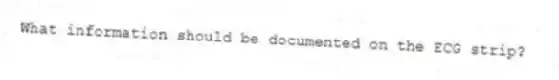What information should be documented on the ECG strip?