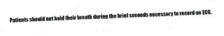 Patients should not hold their breath during the brief seconds necessary to record an ECG.