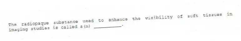 The radiopaque substance used to enhance the visibility of soft tissues in imaging studies is called a(n) __________.