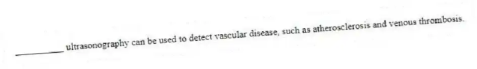 __________ ultrasonography can be used to detect vascular disease, such as atherosclerosis and venous thrombosis.