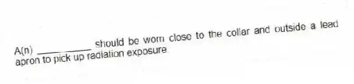 A(n) __________ should be worn close to the collar and outside a lead apron to pick up radiation exposure.