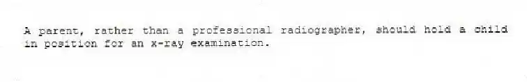 A parent, rather than a professional radiographer, should hold a child in position for an x-ray examination.