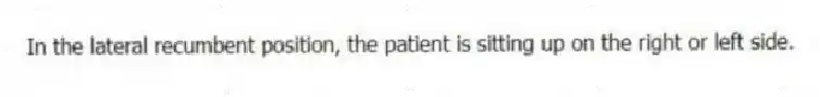In the lateral recumbent position, the patient is sitting up on the right or left side.