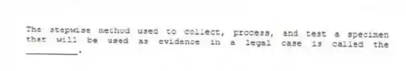 The stepwise method used to collect, process, and test a specimen that will be used as evidence in a legal case is called the __________.