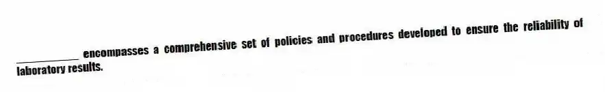 __________ encompasses a comprehensive set of policies and procedures developed to ensure the reliability of laboratory results.