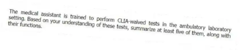 The medical assistant is trained to perform CLIA-waived tests in the ambulatory laboratory setting. Based on your understanding of these tests, summarize at least five of them, along with their functions.
