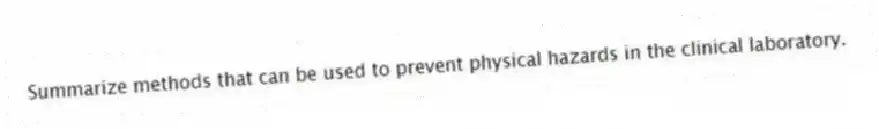 Summarize methods that can be used to prevent physical hazards in the clinical laboratory.