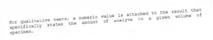 For qualitative tests, a numeric value is attached to the result that specifically states the amount of analyte in a given volume of specimen.