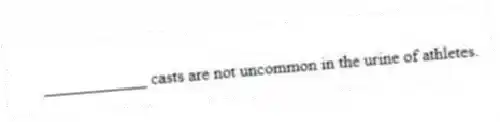 ____________ casts are not uncommon in the urine of athletes.
