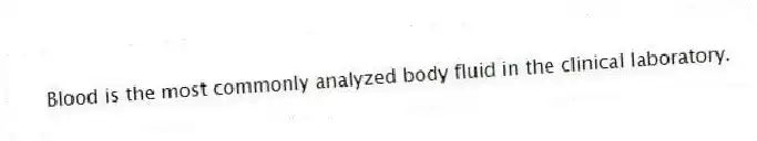 Blood is the most commonly analyzed body fluid in the clinical laboratory.