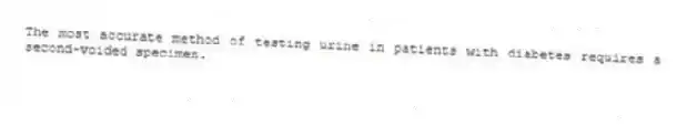 The most accurate method of testing urine in patients with diabetes requires a second-voided specimen.