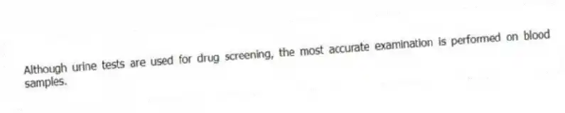 Although urine tests are used for drug screening, the most accurate examination is performed on blood samples.