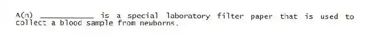 A(n) ____________ is a special laboratory filter paper that is used to collect a blood sample from newborns.