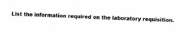 List the information required on the laboratory requisition.