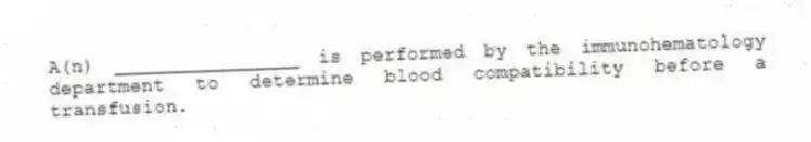 A(n) ________________ is performed by the immunohematology department to determine blood compatibility before a transfusion.