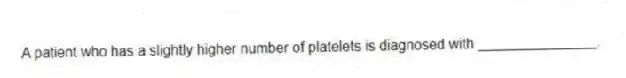 A patient who has a slightly higher number of platelets is diagnosed with _______________.