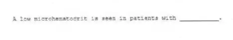 A low microhematocrit is seen in patients with ___________.