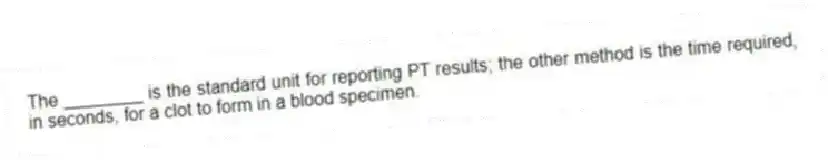 The ________ is the standard unit for reporting PT results; the other method is the time required, in seconds, for a clot to form in a blood specimen.