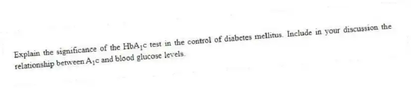 Explain the significance of the HbA<sub>1</sub>c test in the control of diabetes mellitus. Include in your discussion the relationship between A<sub>1</sub>c and blood glucose levels.