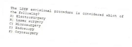 The LEEP excisional procedure is considered which of the following?
A) Electrosurgery
B) Laser surgery
C) Microsurgery
D) Endoscopy
E) Cryosurgery
