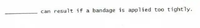 __________ can result if a bandage is applied too tightly.