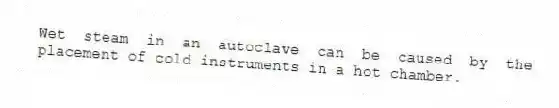 Wet steam in an autoclave can be caused by the placement of cold instruments in a hot chamber.